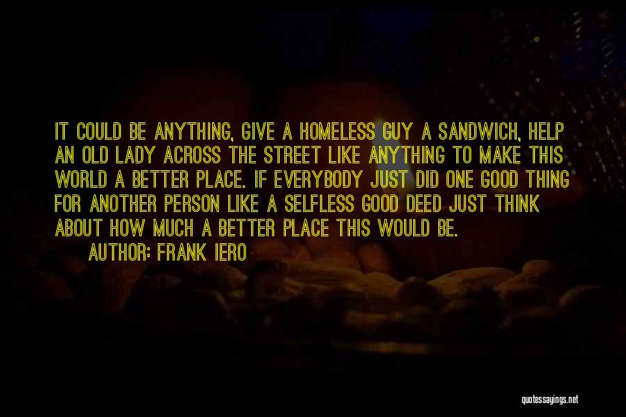 Frank Iero Quotes: It Could Be Anything, Give A Homeless Guy A Sandwich, Help An Old Lady Across The Street Like Anything To