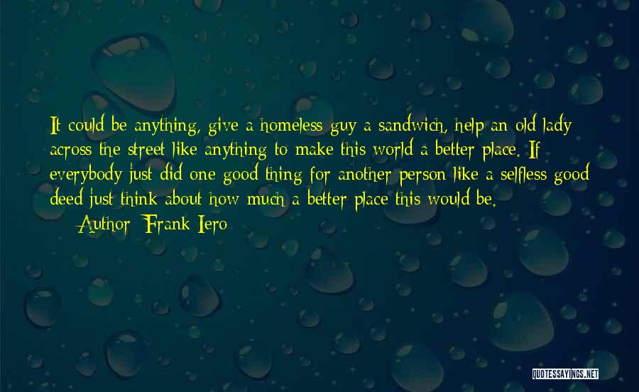 Frank Iero Quotes: It Could Be Anything, Give A Homeless Guy A Sandwich, Help An Old Lady Across The Street Like Anything To