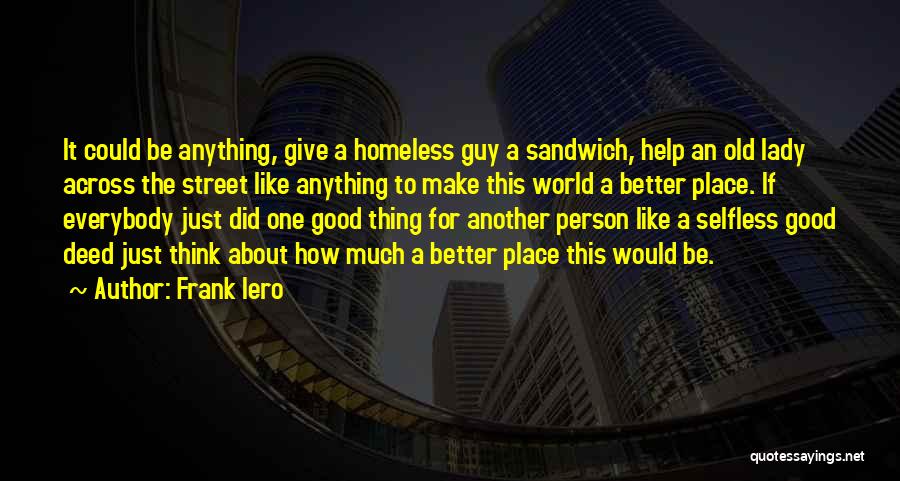 Frank Iero Quotes: It Could Be Anything, Give A Homeless Guy A Sandwich, Help An Old Lady Across The Street Like Anything To