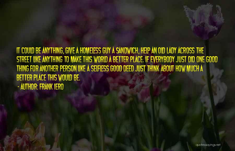 Frank Iero Quotes: It Could Be Anything, Give A Homeless Guy A Sandwich, Help An Old Lady Across The Street Like Anything To