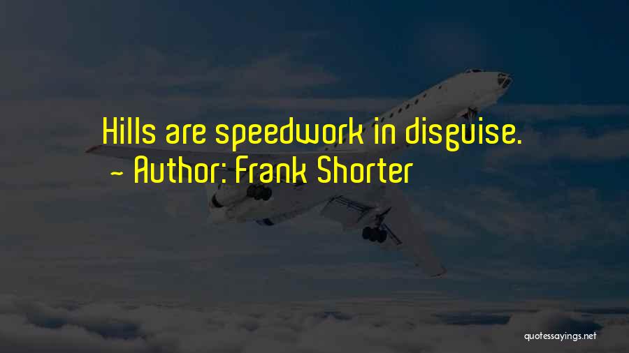 Frank Shorter Quotes: Hills Are Speedwork In Disguise.