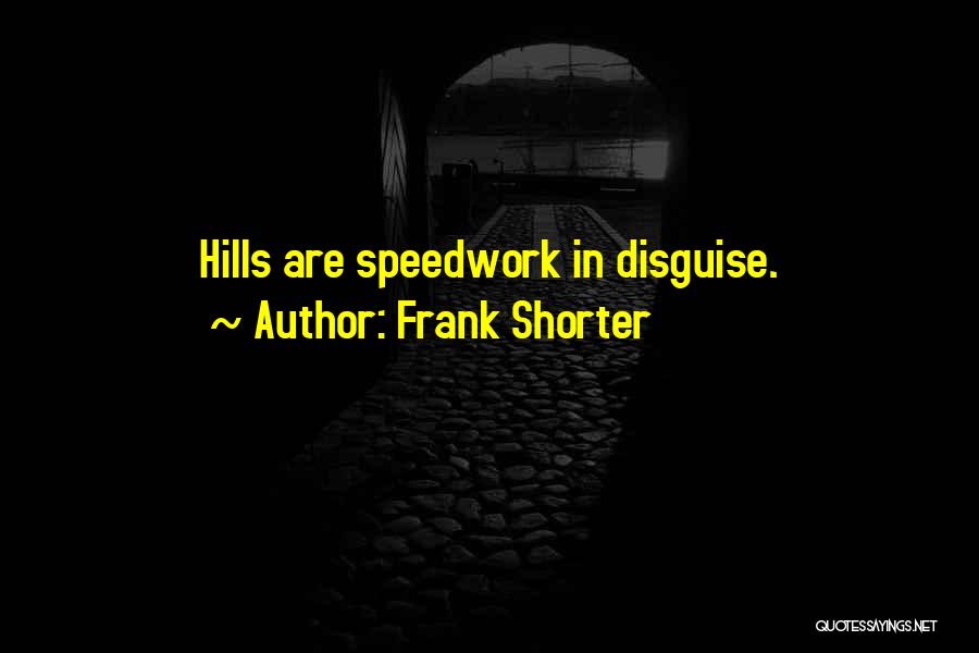 Frank Shorter Quotes: Hills Are Speedwork In Disguise.