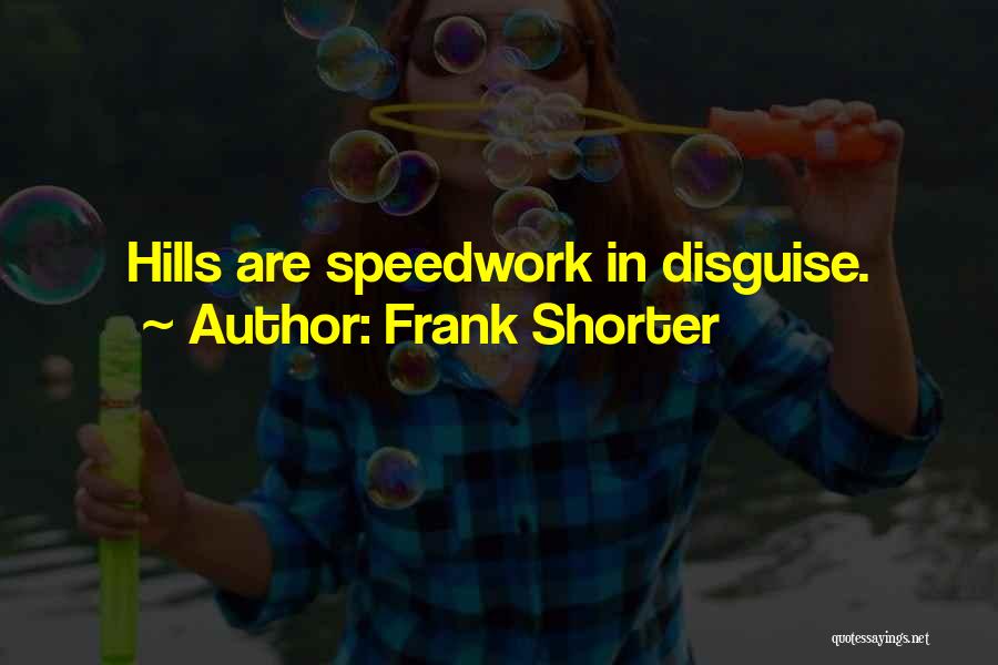 Frank Shorter Quotes: Hills Are Speedwork In Disguise.