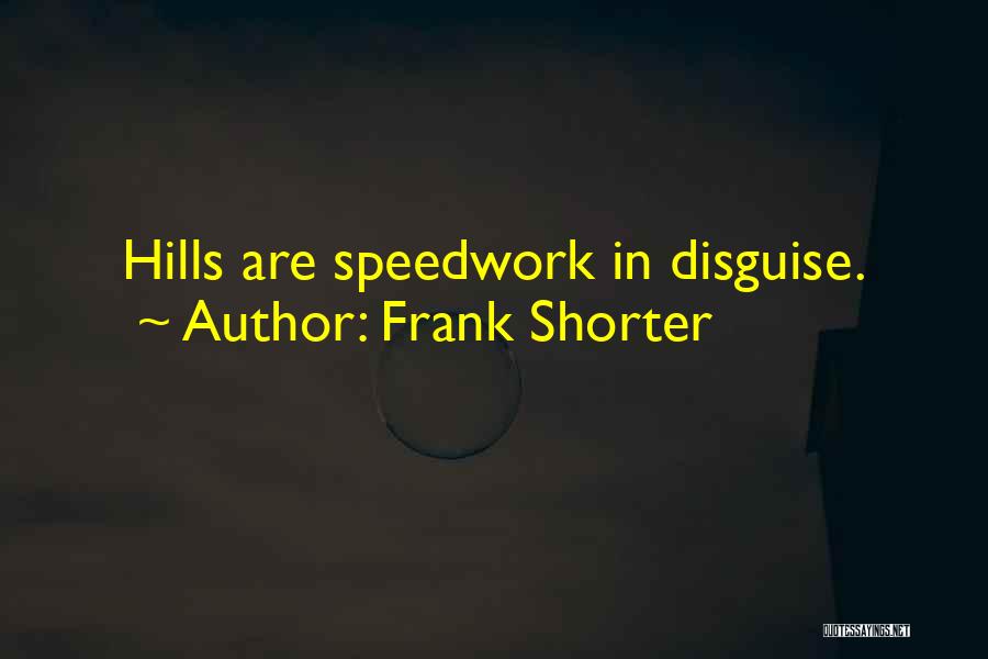 Frank Shorter Quotes: Hills Are Speedwork In Disguise.