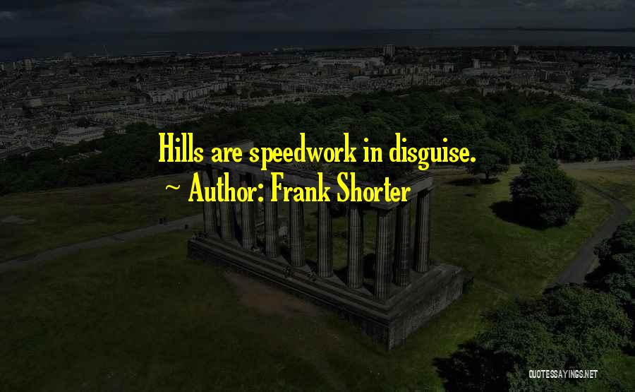 Frank Shorter Quotes: Hills Are Speedwork In Disguise.