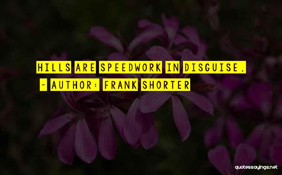 Frank Shorter Quotes: Hills Are Speedwork In Disguise.