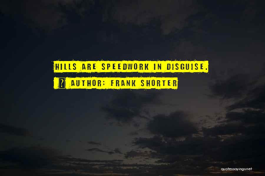 Frank Shorter Quotes: Hills Are Speedwork In Disguise.