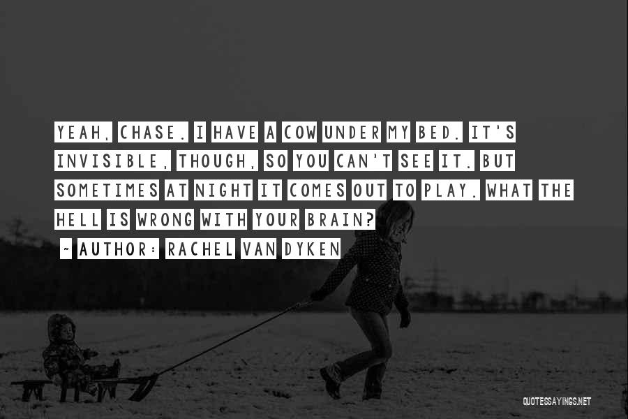 Rachel Van Dyken Quotes: Yeah, Chase. I Have A Cow Under My Bed. It's Invisible, Though, So You Can't See It. But Sometimes At