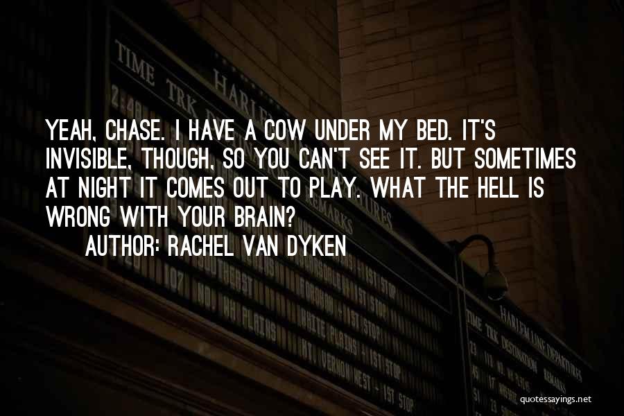 Rachel Van Dyken Quotes: Yeah, Chase. I Have A Cow Under My Bed. It's Invisible, Though, So You Can't See It. But Sometimes At