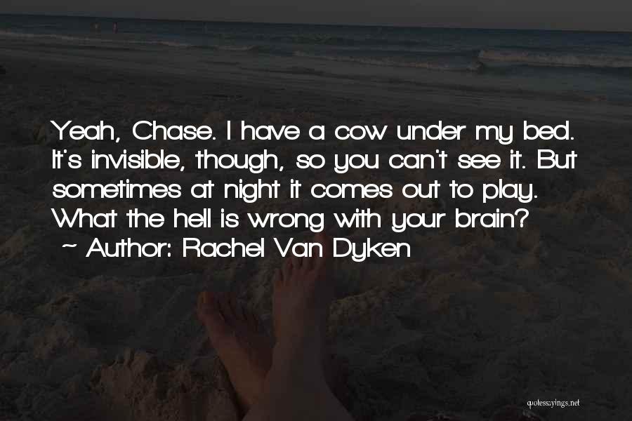 Rachel Van Dyken Quotes: Yeah, Chase. I Have A Cow Under My Bed. It's Invisible, Though, So You Can't See It. But Sometimes At
