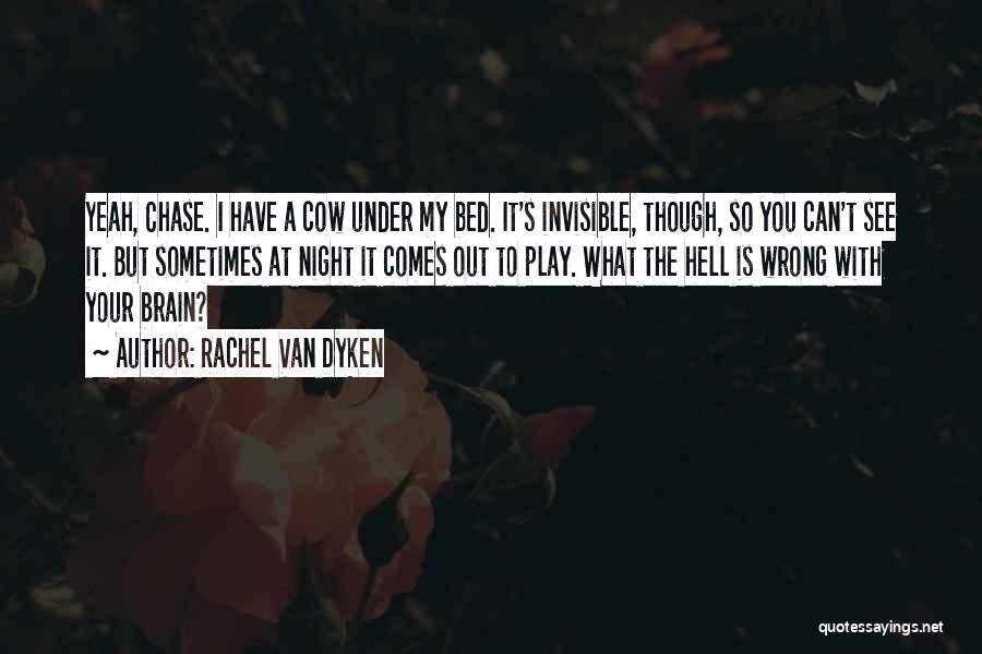 Rachel Van Dyken Quotes: Yeah, Chase. I Have A Cow Under My Bed. It's Invisible, Though, So You Can't See It. But Sometimes At