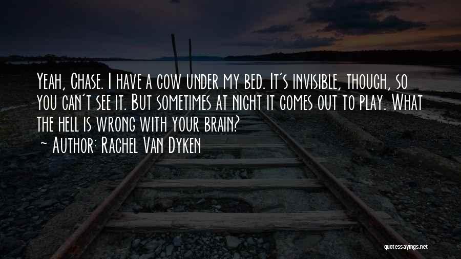 Rachel Van Dyken Quotes: Yeah, Chase. I Have A Cow Under My Bed. It's Invisible, Though, So You Can't See It. But Sometimes At