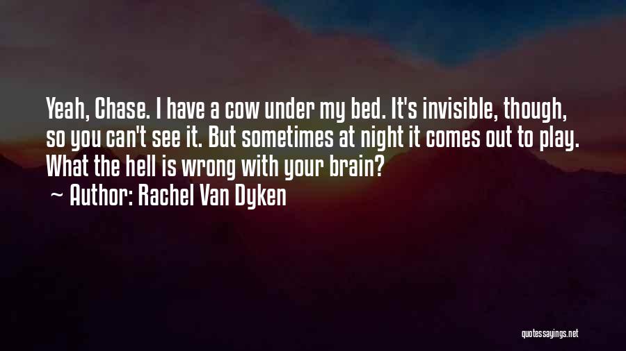 Rachel Van Dyken Quotes: Yeah, Chase. I Have A Cow Under My Bed. It's Invisible, Though, So You Can't See It. But Sometimes At