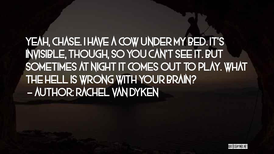 Rachel Van Dyken Quotes: Yeah, Chase. I Have A Cow Under My Bed. It's Invisible, Though, So You Can't See It. But Sometimes At