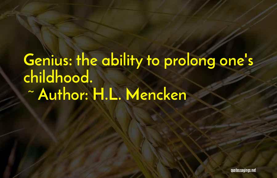 H.L. Mencken Quotes: Genius: The Ability To Prolong One's Childhood.