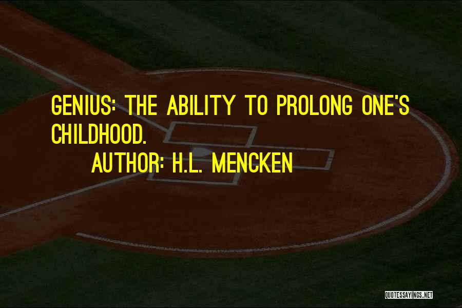 H.L. Mencken Quotes: Genius: The Ability To Prolong One's Childhood.