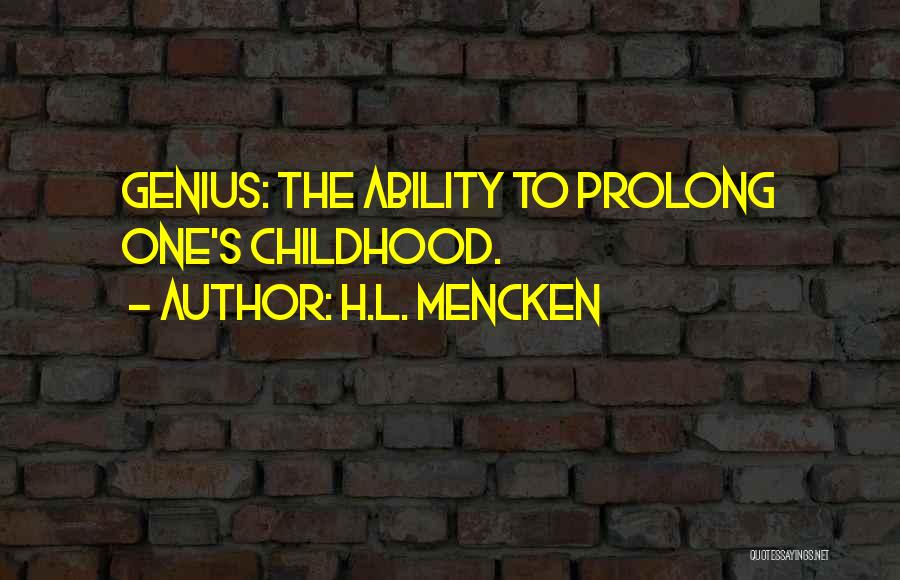 H.L. Mencken Quotes: Genius: The Ability To Prolong One's Childhood.