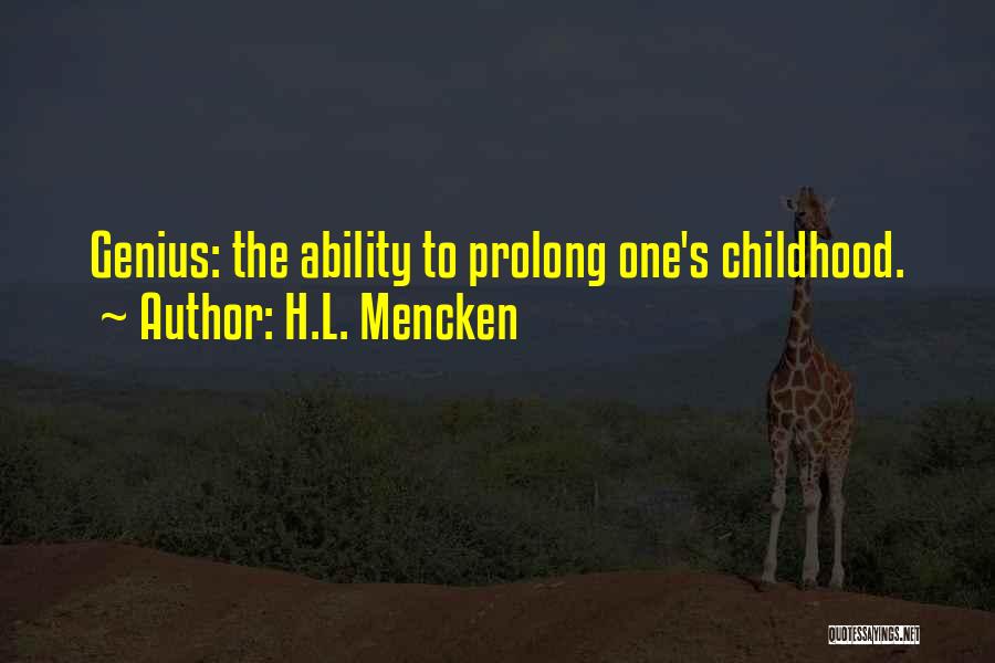 H.L. Mencken Quotes: Genius: The Ability To Prolong One's Childhood.