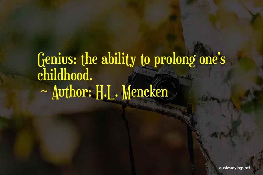 H.L. Mencken Quotes: Genius: The Ability To Prolong One's Childhood.