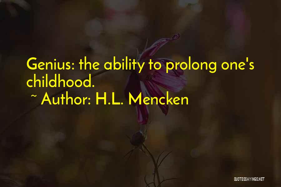 H.L. Mencken Quotes: Genius: The Ability To Prolong One's Childhood.