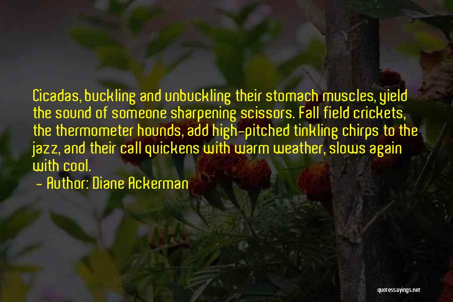 Diane Ackerman Quotes: Cicadas, Buckling And Unbuckling Their Stomach