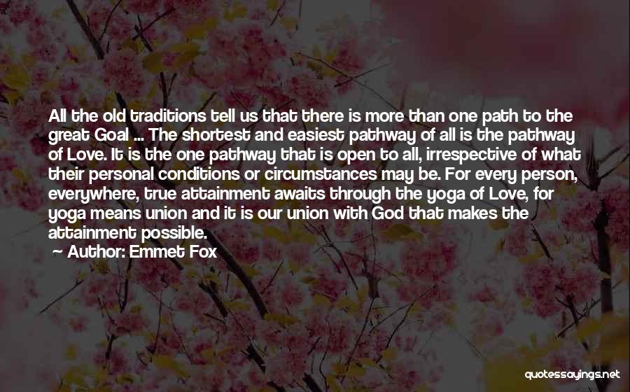 Emmet Fox Quotes: All The Old Traditions Tell Us That There Is More Than One Path To The Great Goal ... The Shortest