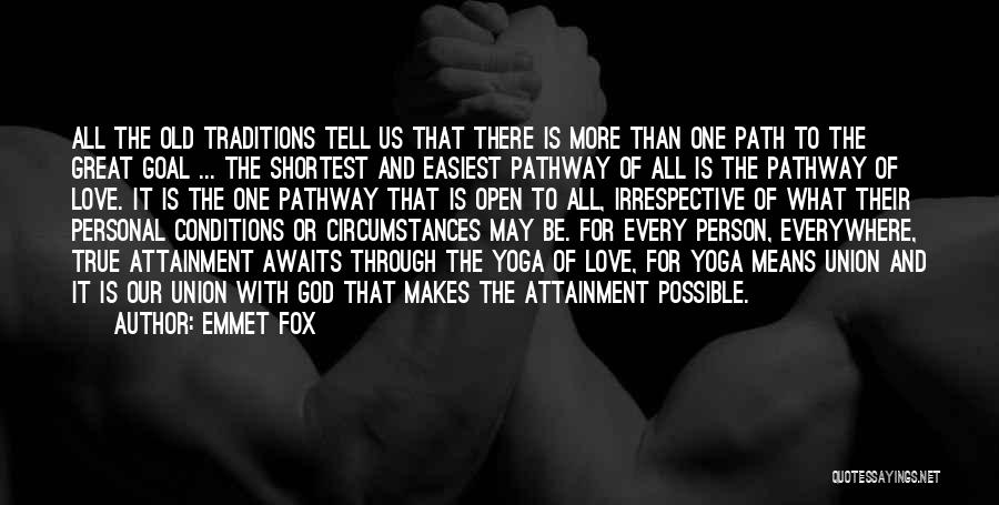 Emmet Fox Quotes: All The Old Traditions Tell Us That There Is More Than One Path To The Great Goal ... The Shortest