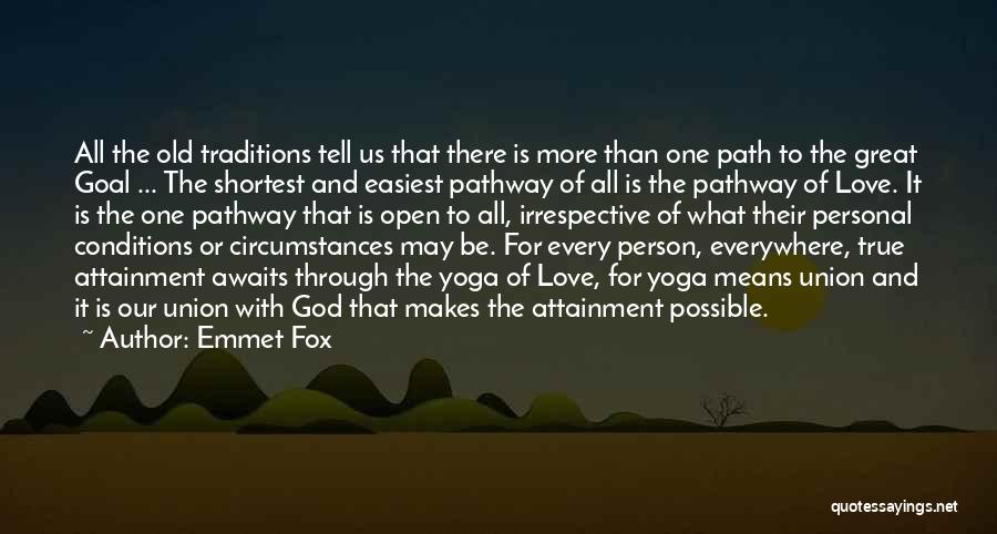 Emmet Fox Quotes: All The Old Traditions Tell Us That There Is More Than One Path To The Great Goal ... The Shortest