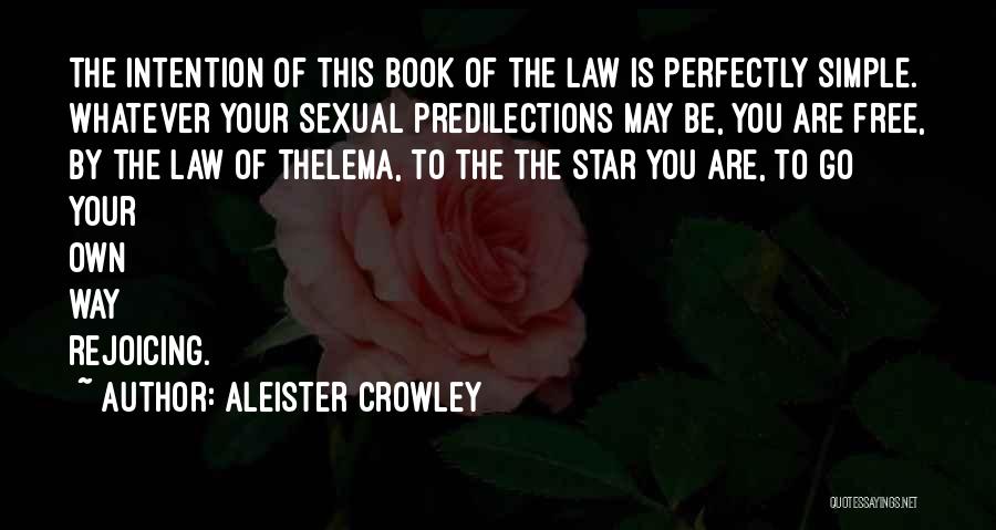 Aleister Crowley Quotes: The Intention Of This Book Of The Law Is Perfectly Simple. Whatever Your Sexual Predilections May Be, You Are Free,