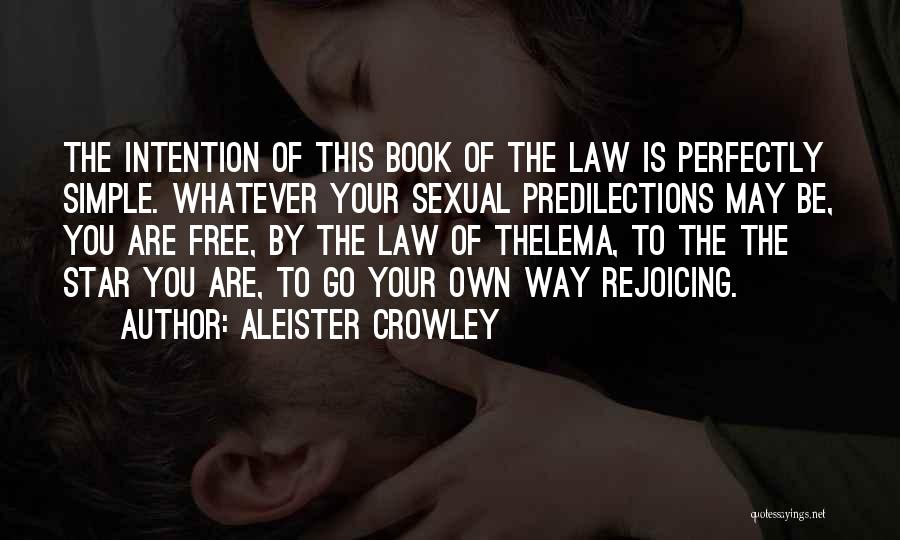 Aleister Crowley Quotes: The Intention Of This Book Of The Law Is Perfectly Simple. Whatever Your Sexual Predilections May Be, You Are Free,