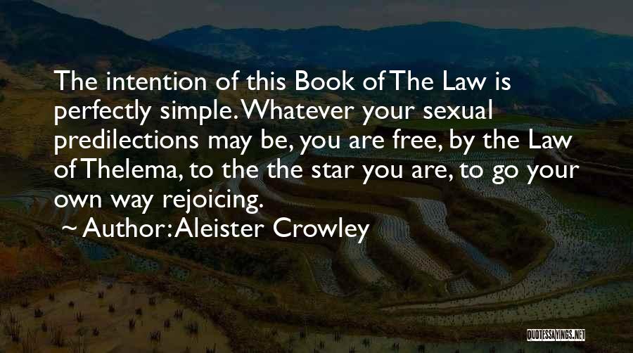 Aleister Crowley Quotes: The Intention Of This Book Of The Law Is Perfectly Simple. Whatever Your Sexual Predilections May Be, You Are Free,