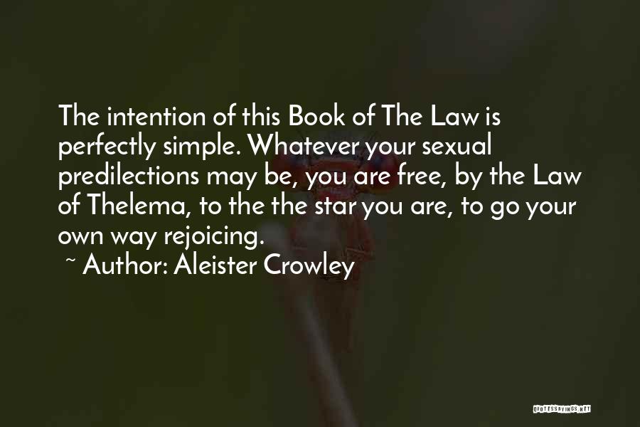 Aleister Crowley Quotes: The Intention Of This Book Of The Law Is Perfectly Simple. Whatever Your Sexual Predilections May Be, You Are Free,