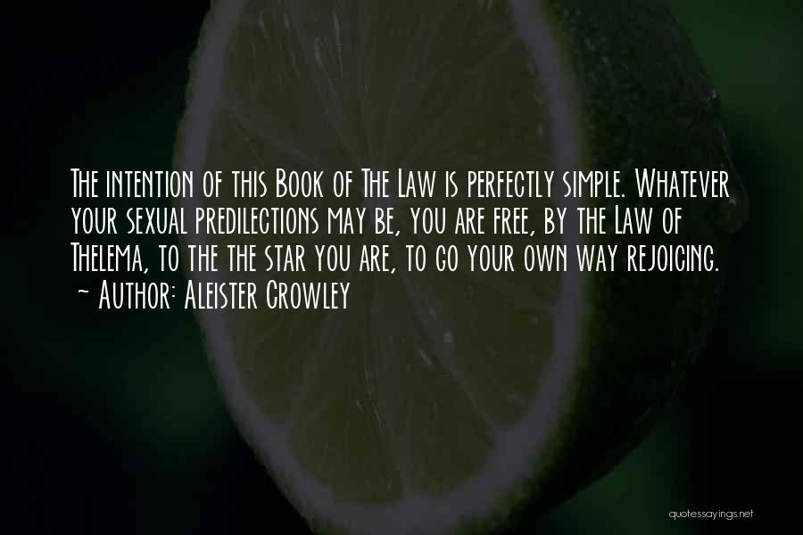 Aleister Crowley Quotes: The Intention Of This Book Of The Law Is Perfectly Simple. Whatever Your Sexual Predilections May Be, You Are Free,