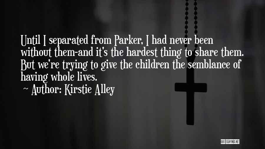 Kirstie Alley Quotes: Until I Separated From Parker, I Had Never Been Without Them-and It's The Hardest Thing To Share Them. But We're