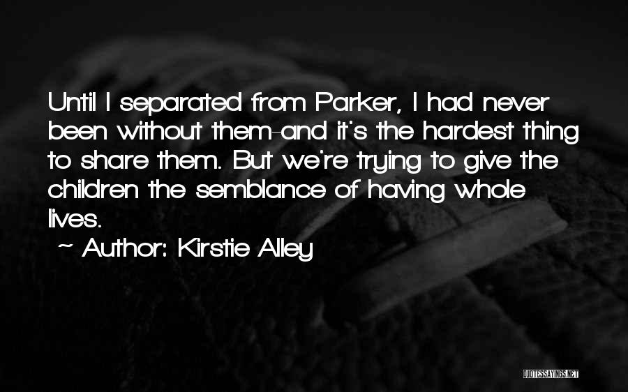 Kirstie Alley Quotes: Until I Separated From Parker, I Had Never Been Without Them-and It's The Hardest Thing To Share Them. But We're