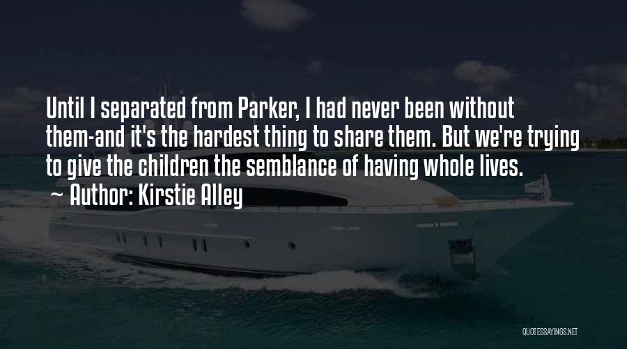 Kirstie Alley Quotes: Until I Separated From Parker, I Had Never Been Without Them-and It's The Hardest Thing To Share Them. But We're