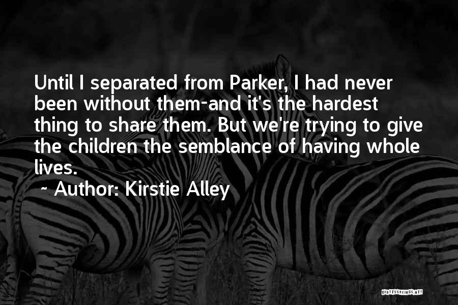 Kirstie Alley Quotes: Until I Separated From Parker, I Had Never Been Without Them-and It's The Hardest Thing To Share Them. But We're