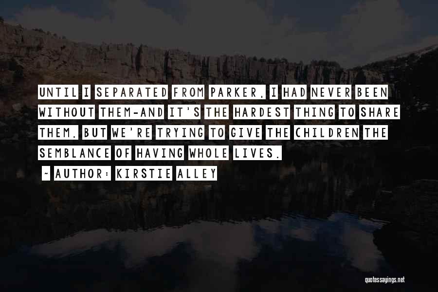 Kirstie Alley Quotes: Until I Separated From Parker, I Had Never Been Without Them-and It's The Hardest Thing To Share Them. But We're