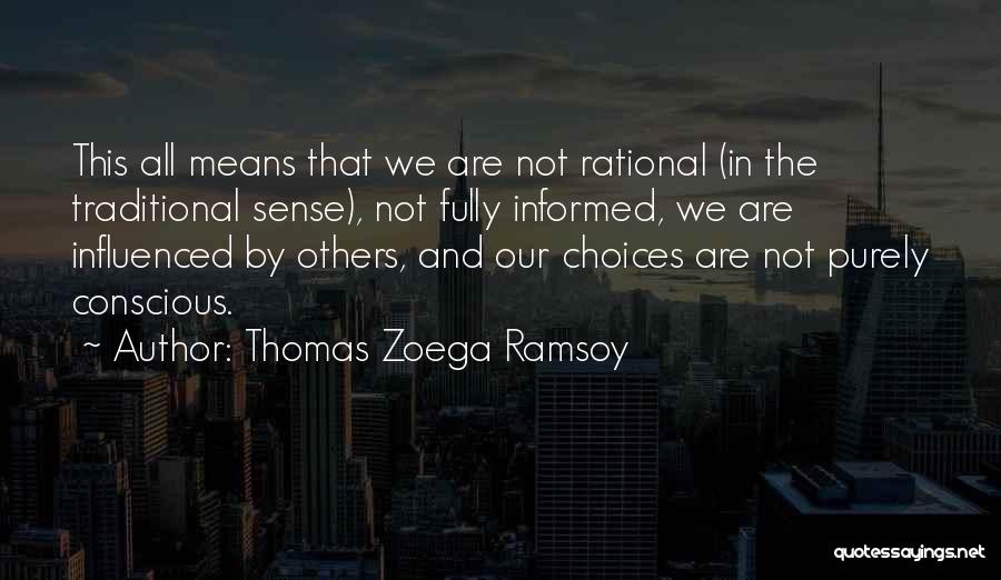 Thomas Zoega Ramsoy Quotes: This All Means That We Are Not Rational (in The Traditional Sense), Not Fully Informed, We Are Influenced By Others,