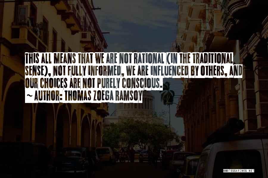 Thomas Zoega Ramsoy Quotes: This All Means That We Are Not Rational (in The Traditional Sense), Not Fully Informed, We Are Influenced By Others,