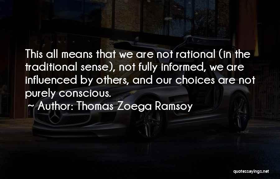 Thomas Zoega Ramsoy Quotes: This All Means That We Are Not Rational (in The Traditional Sense), Not Fully Informed, We Are Influenced By Others,