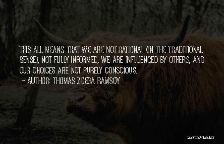 Thomas Zoega Ramsoy Quotes: This All Means That We Are Not Rational (in The Traditional Sense), Not Fully Informed, We Are Influenced By Others,