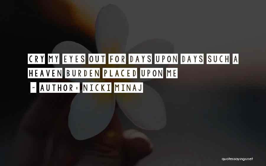 Nicki Minaj Quotes: Cry My Eyes Out For Days Upon Days Such A Heaven Burden Placed Upon Me