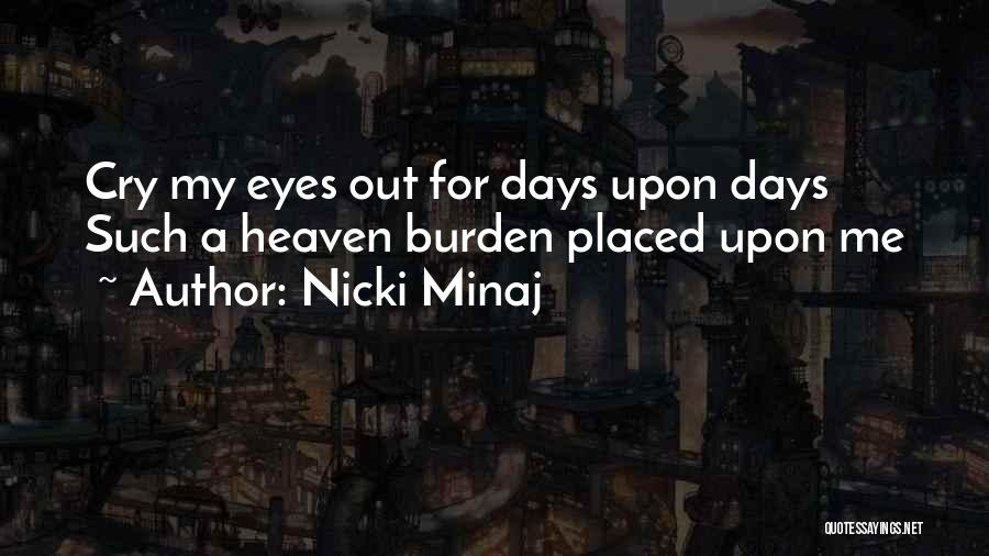 Nicki Minaj Quotes: Cry My Eyes Out For Days Upon Days Such A Heaven Burden Placed Upon Me