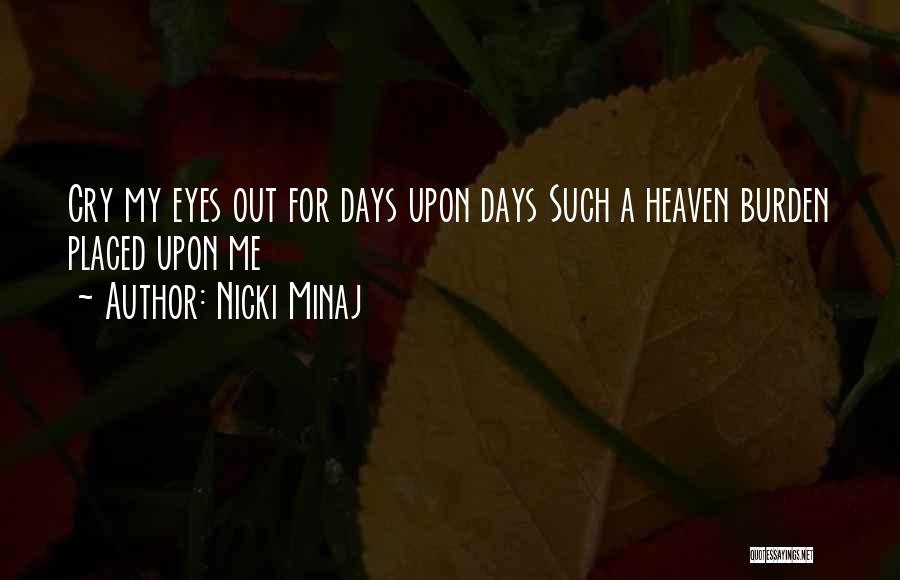 Nicki Minaj Quotes: Cry My Eyes Out For Days Upon Days Such A Heaven Burden Placed Upon Me