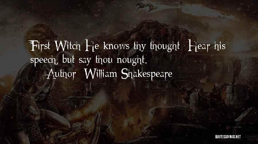 William Shakespeare Quotes: First Witch He Knows Thy Thought: Hear His Speech, But Say Thou Nought.
