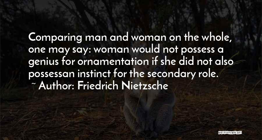 Friedrich Nietzsche Quotes: Comparing Man And Woman On The Whole, One May Say: Woman Would Not Possess A Genius For Ornamentation If She