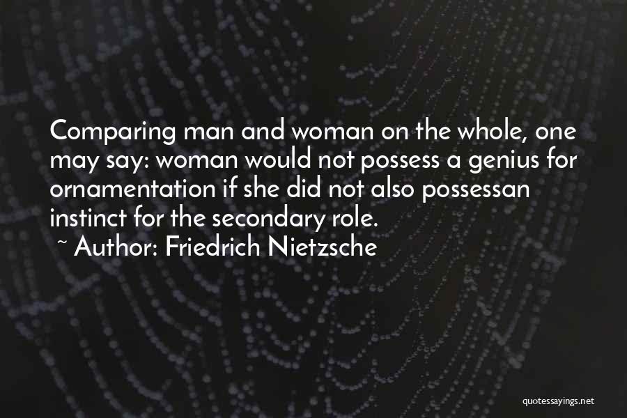 Friedrich Nietzsche Quotes: Comparing Man And Woman On The Whole, One May Say: Woman Would Not Possess A Genius For Ornamentation If She