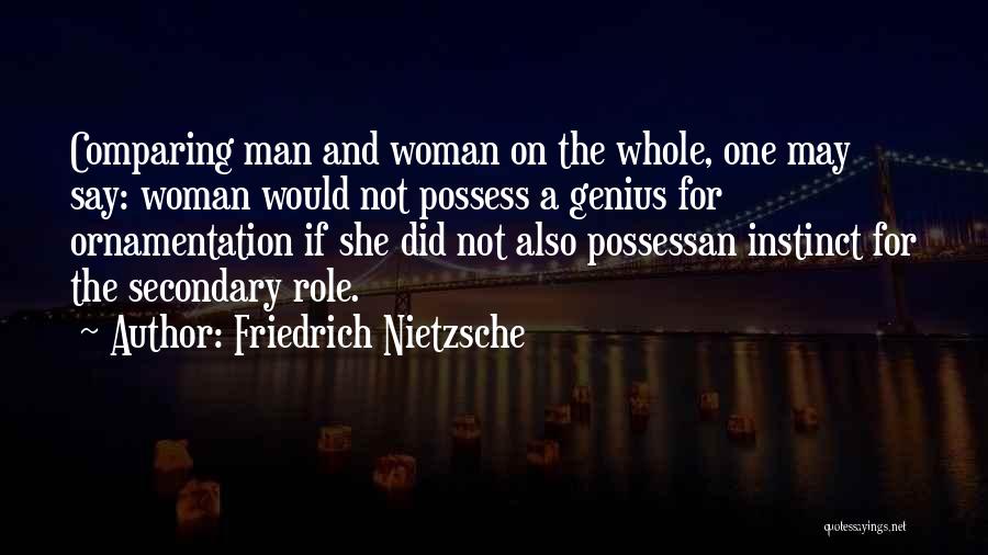 Friedrich Nietzsche Quotes: Comparing Man And Woman On The Whole, One May Say: Woman Would Not Possess A Genius For Ornamentation If She