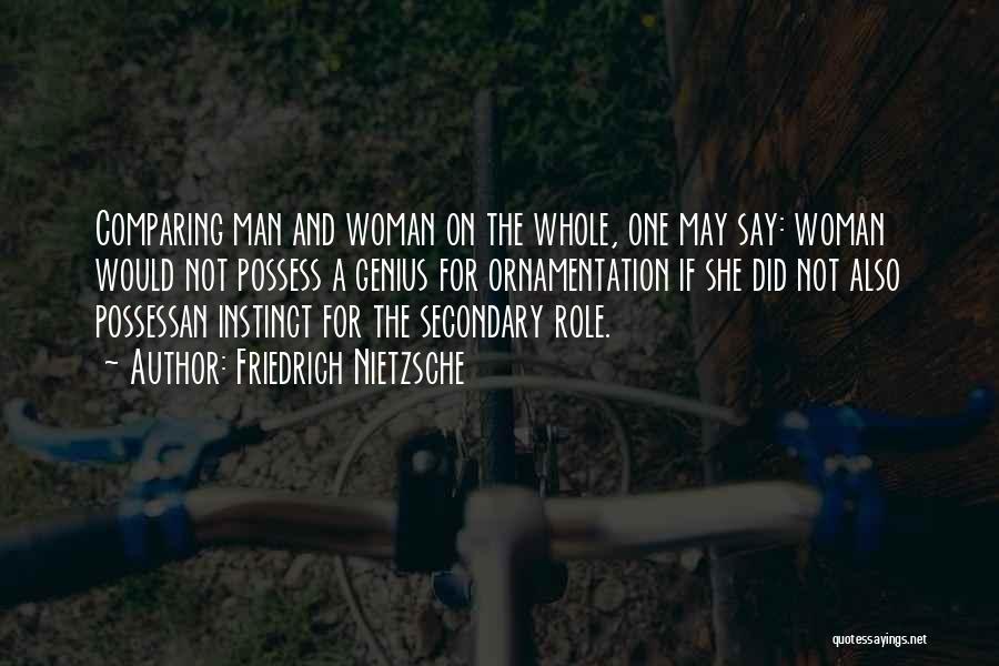 Friedrich Nietzsche Quotes: Comparing Man And Woman On The Whole, One May Say: Woman Would Not Possess A Genius For Ornamentation If She
